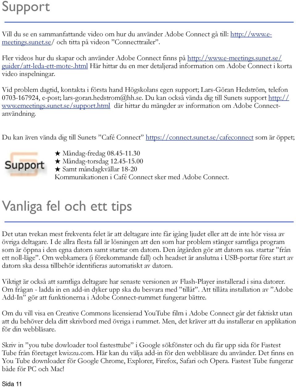 html Här hittar du en mer detaljerad information om Adobe Connect i korta video inspelningar.