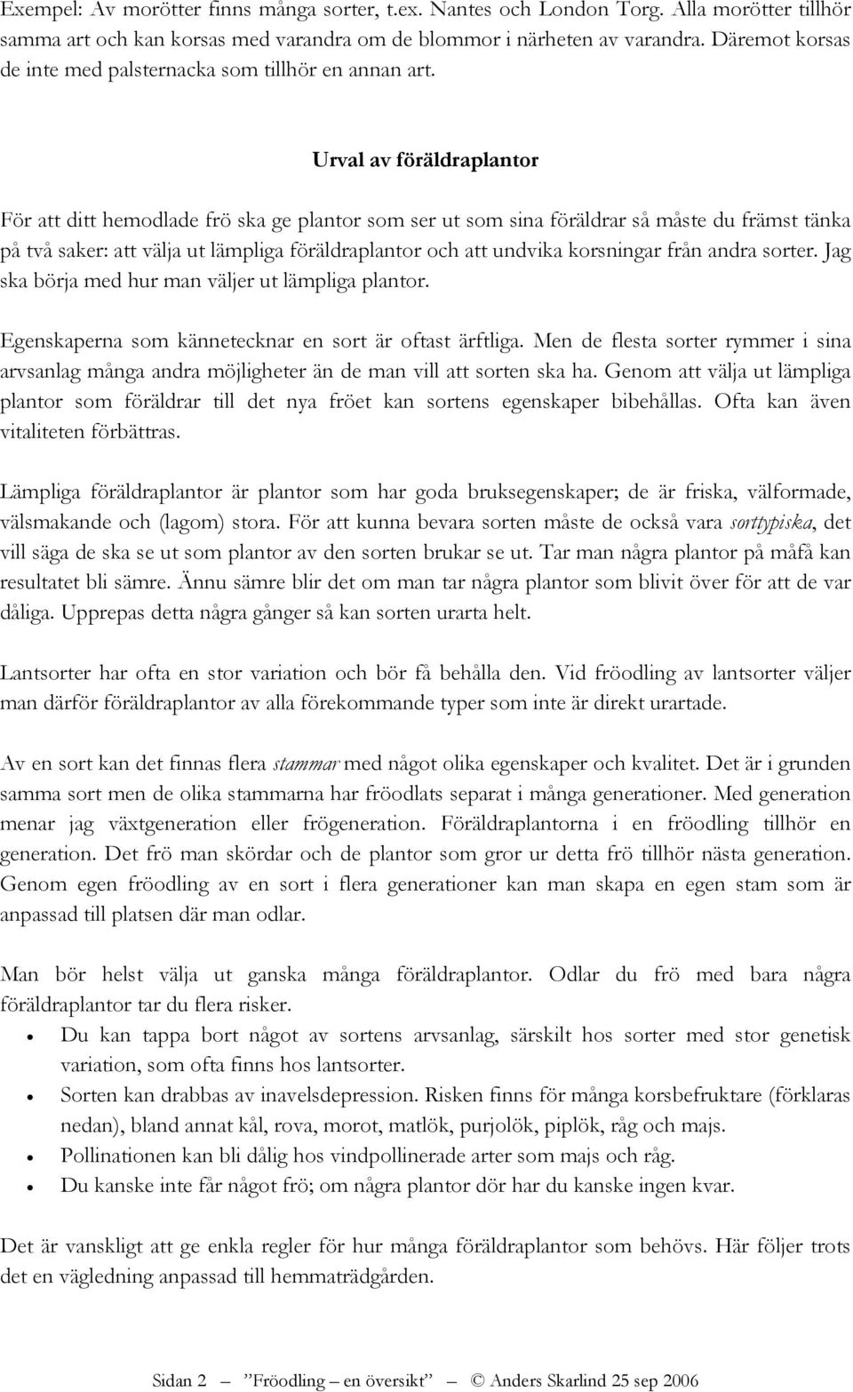 Urval av föräldraplantor För att ditt hemodlade frö ska ge plantor som ser ut som sina föräldrar så måste du främst tänka på två saker: att välja ut lämpliga föräldraplantor och att undvika