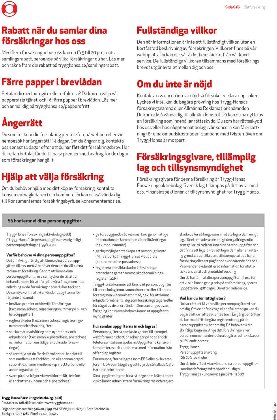 Då kan du välja vår pappersfria tjänst, och få färre papper i brevlådan. Läs mer och anmäl dig på trygghansa.se/pappersfritt.