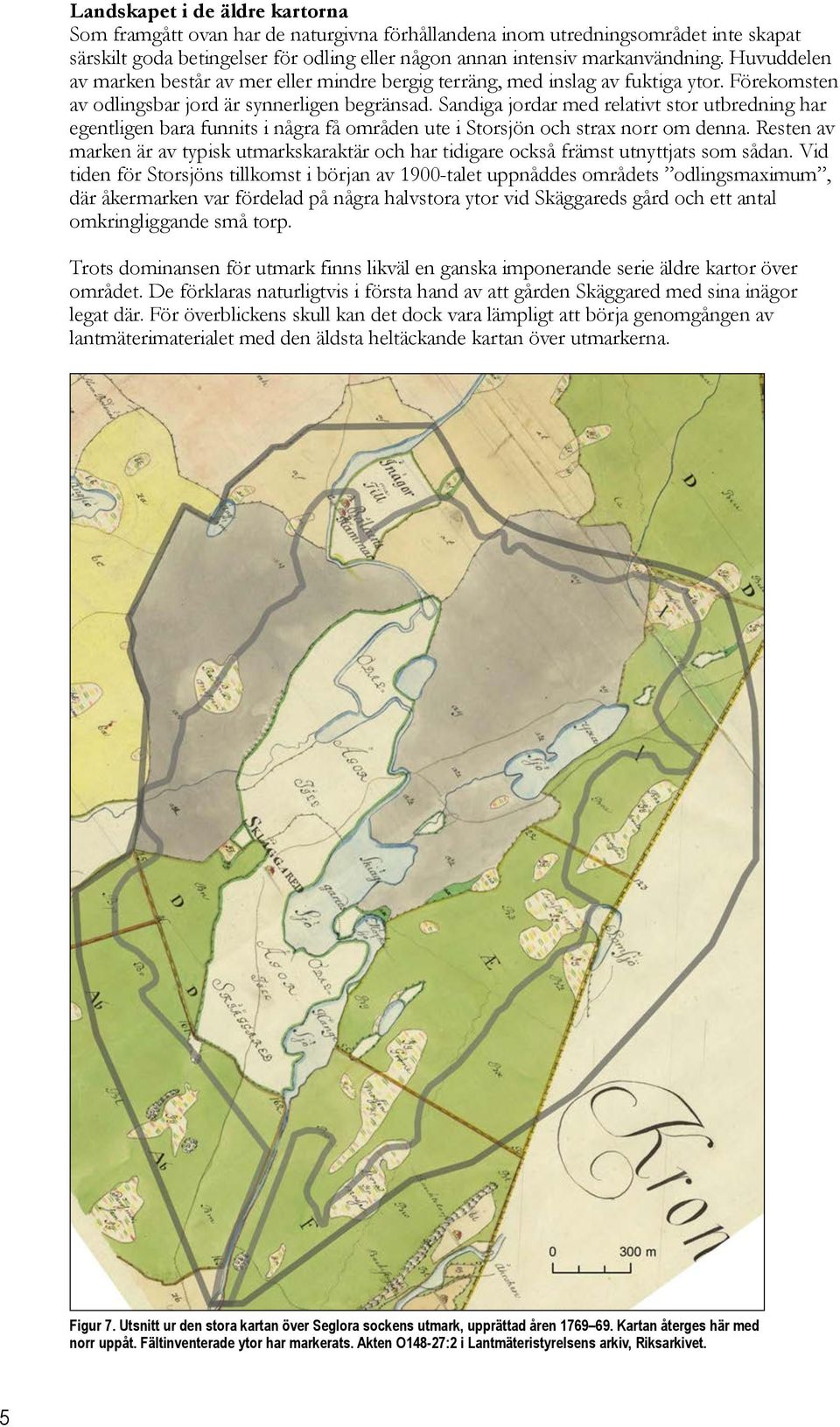 Sandiga jordar med relativt stor utbredning har egentligen bara funnits i några få områden ute i Storsjön och strax norr om denna.