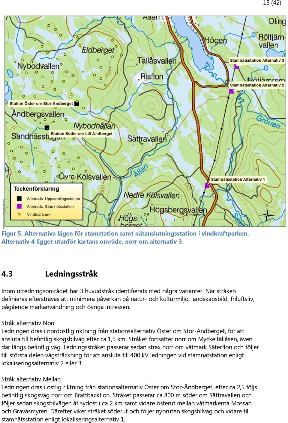 Stråk alternativ Norr Ledningen dras i nordostlig riktning från stationsalternativ Öster om Stor-Åndberget, för att ansluta till befintlig skogsbilväg efter ca 1,5 km.