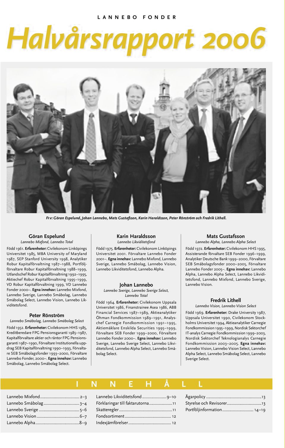 Erfarenheter: Civilekonom Linköpings Universitet 1985, MBA University of Maryland 1987, SEP Stanford University 1998, Analytiker Robur Kapitalförvaltning 1987 1988, Portföljförvaltare Robur