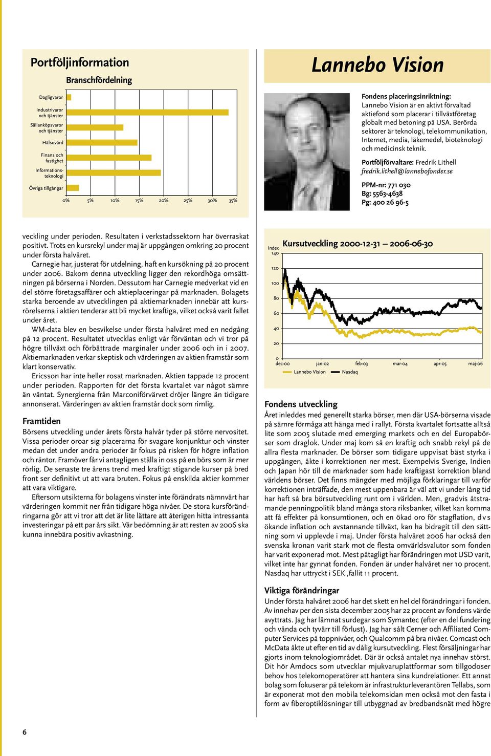 se PPM-nr: 771 030 Bg: 5563-4638 Pg: 400 26 96-5 veckling under perioden. Resultaten i verkstadssektorn har överraskat positivt.