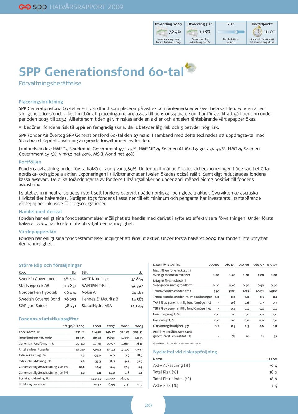 Placeringsinriktning SPP Generationsfond 60-tal är en blandfond som placerar på aktie- och räntemarknader över hela världen. Fonden är en s.k. generationsfond, vilket innebär att placeringarna anpassas till pensionssparare som har för avsikt att gå i pension under perioden 2025 till 2034.