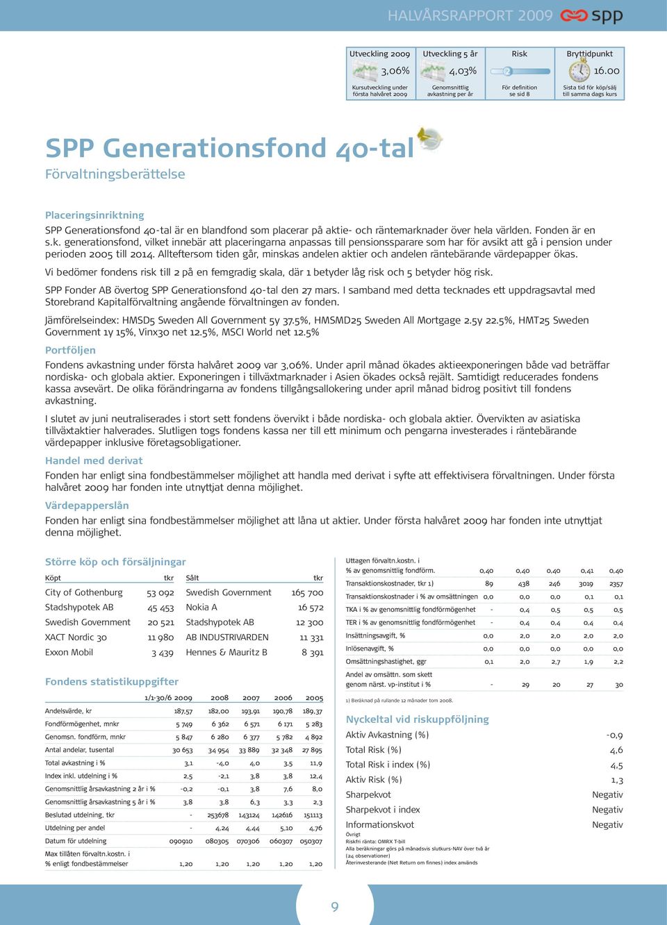 Placeringsinriktning SPP Generationsfond 40-tal är en blandfond som placerar på aktie- och räntemarknader över hela världen. Fonden är en s.k. generationsfond, vilket innebär att placeringarna anpassas till pensionssparare som har för avsikt att gå i pension under perioden 2005 till 2014.