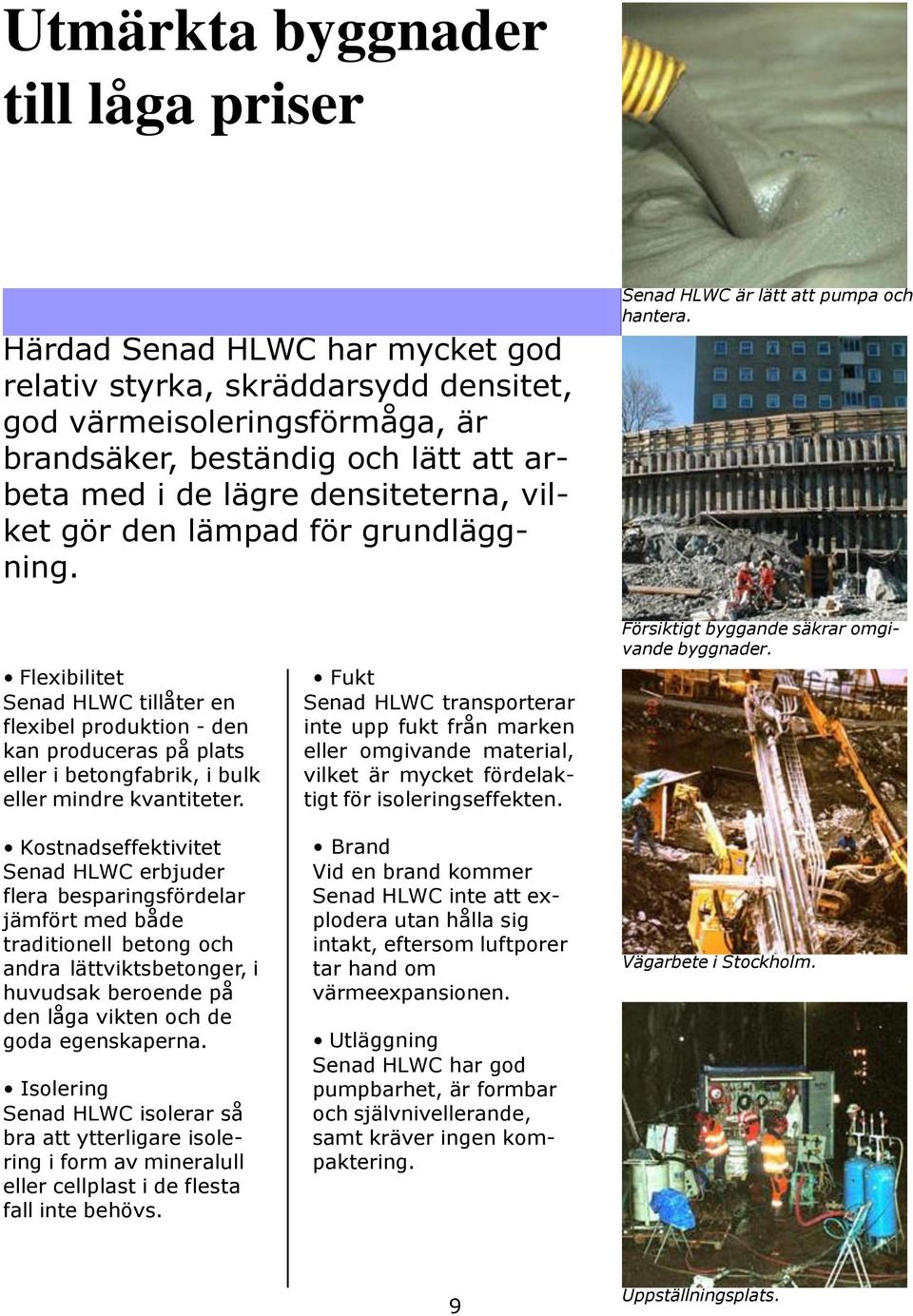 Flexibilitet Senad HLWC tillåter en flexibel produktion - den kan produceras på plats eller i betongfabrik, i bulk eller mindre kvantiteter.