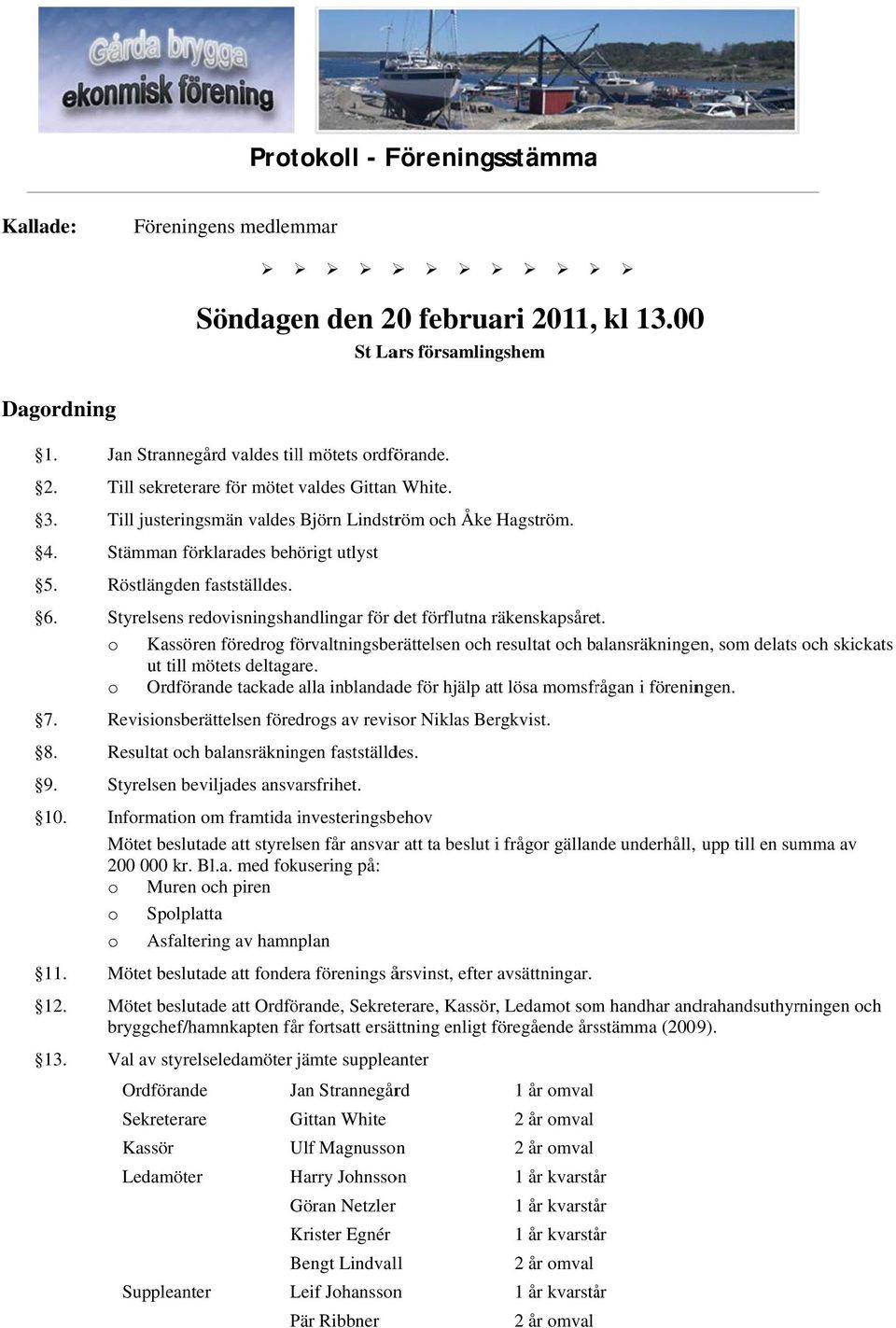 Styrelsens redovisningshandlingar för det förflutna räkenskapsåre t. o Kassören föredrog förvaltningsbef erättelsen och resultat och balansräkningen, som delatss och skickats ut till mötets deltagare.