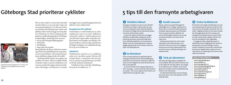 Under 2008 påbörjas arbetet med att bygga ett stomcykelnät i Göteborg. I en första omgång ska följande fyra cykelstråk uppgraderas och få högre framkomlighet.