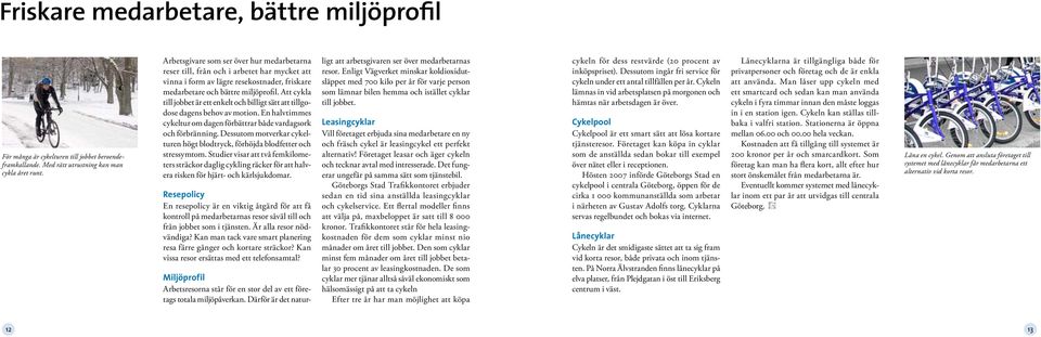 Att cykla till jobbet är ett enkelt och billigt sätt att tillgodose dagens behov av motion. En halvtimmes cykeltur om dagen förbättrar både vardagsork och förbränning.