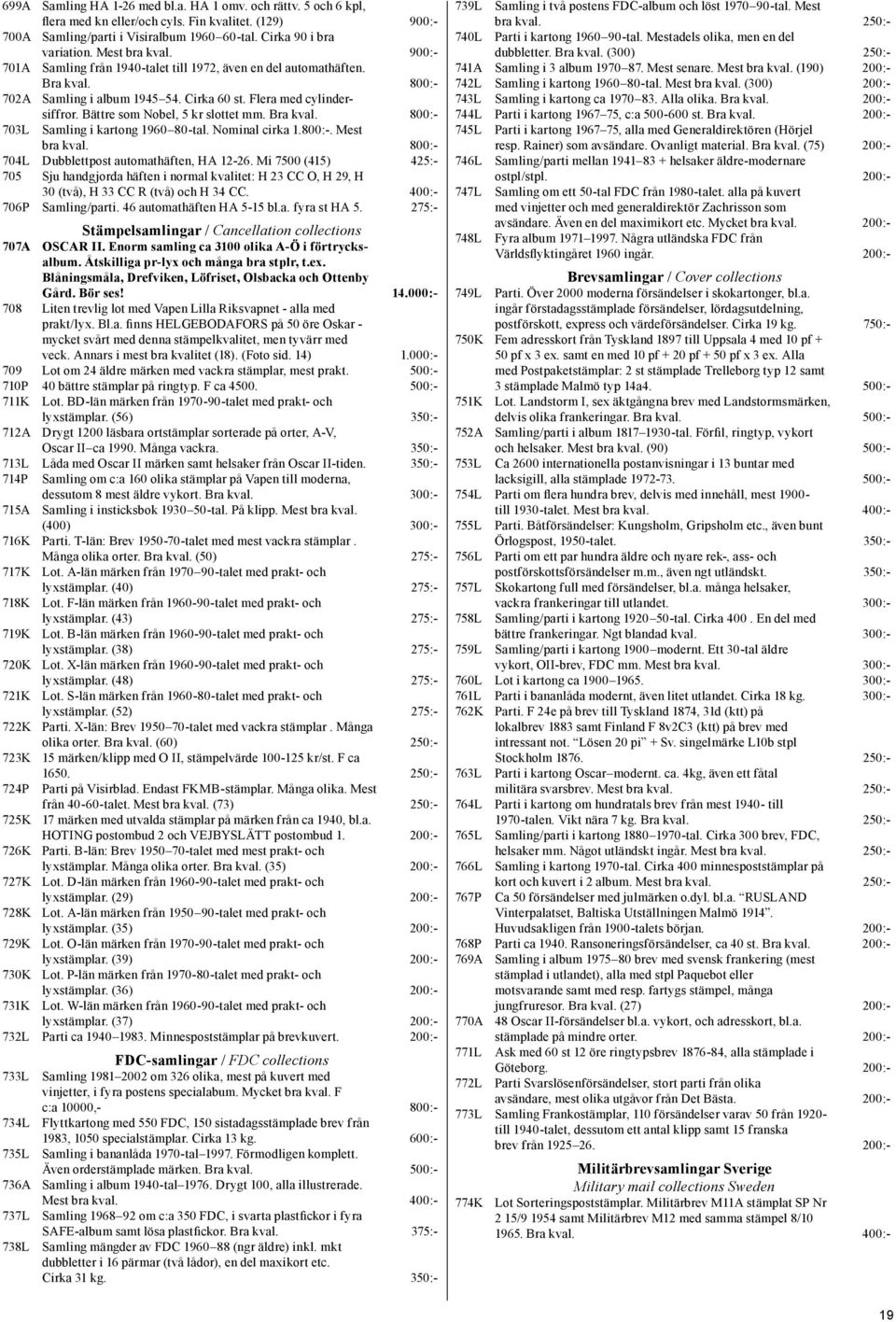 Bättre som Nobel, 5 kr slottet mm. Bra kval. 800:- 703L Samling i kartong 1960 80-tal. Nominal cirka 1.800:-. Mest bra kval. 800:- 704L Dubblettpost automathäften, HA 12-26.