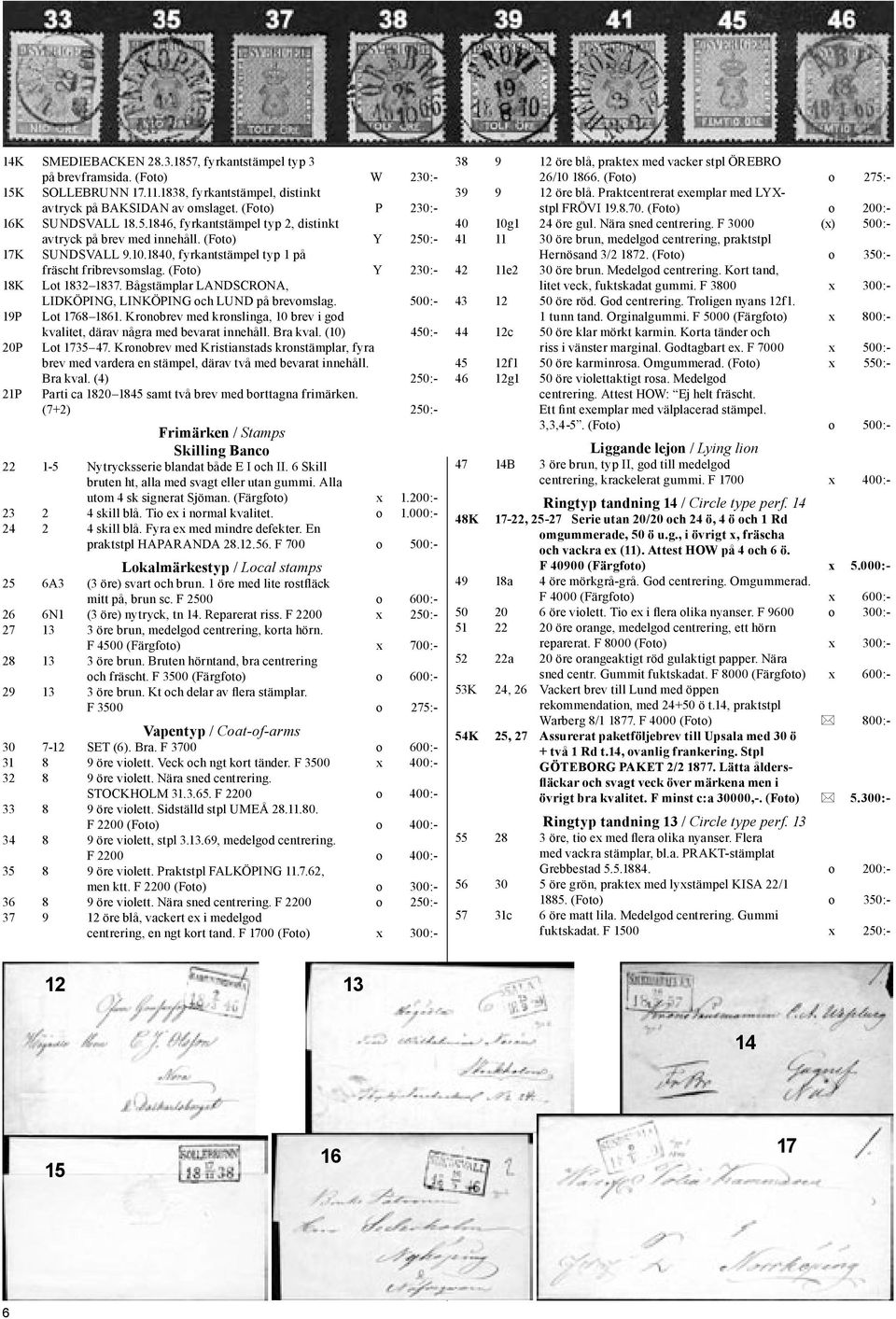 500:- 19P Lot 1768 1861. Kronobrev med kronslinga, 10 brev i god kvalitet, därav några med bevarat innehåll. Bra kval. (10) 450:- 20P Lot 1735 47.
