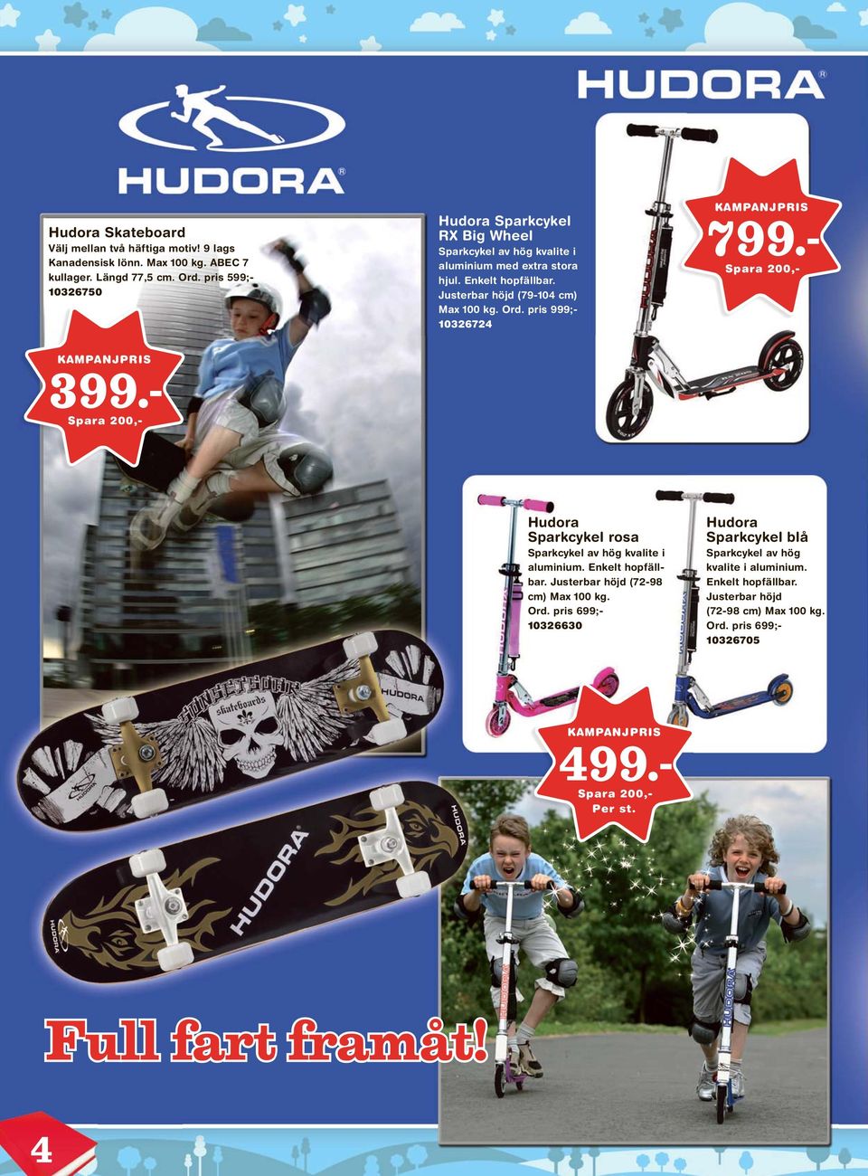Ord. pris 999;- 10326724 799.- Spara 200,- 399.- Spara 200,- Hudora Sparkcykel rosa Sparkcykel av hög kvalite i aluminium. Enkelt hopfällbar.