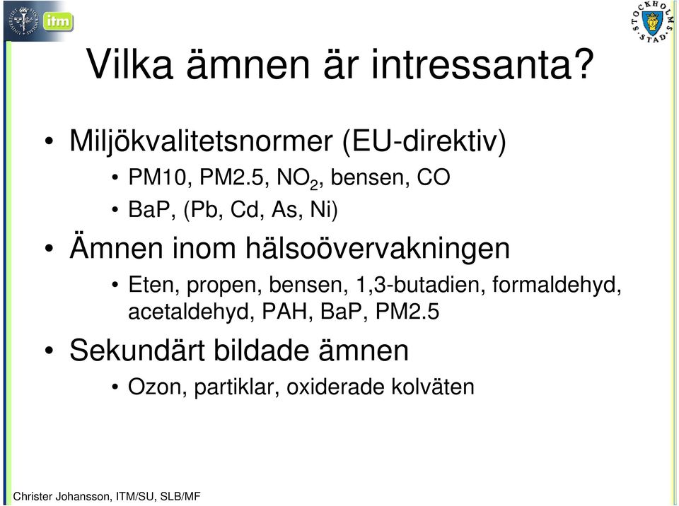 5, NO 2, bensen, CO BaP, (Pb, Cd, As, Ni) Ämnen inom