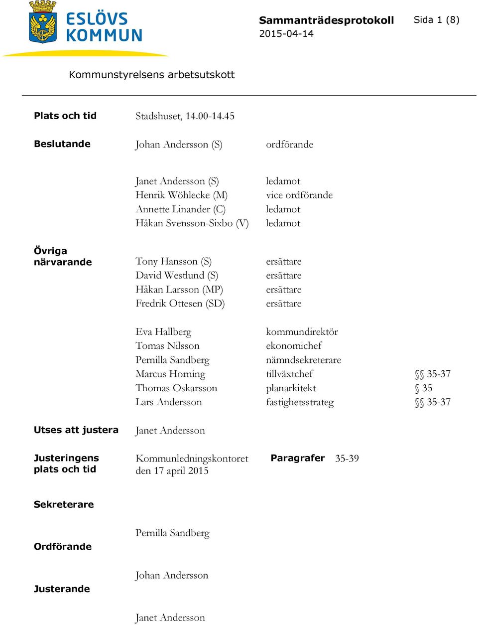 Hansson (S) ersättare David Westlund (S) ersättare Håkan Larsson (MP) ersättare Fredrik Ottesen (SD) ersättare Utses att justera Janet Andersson Eva Hallberg kommundirektör Tomas Nilsson