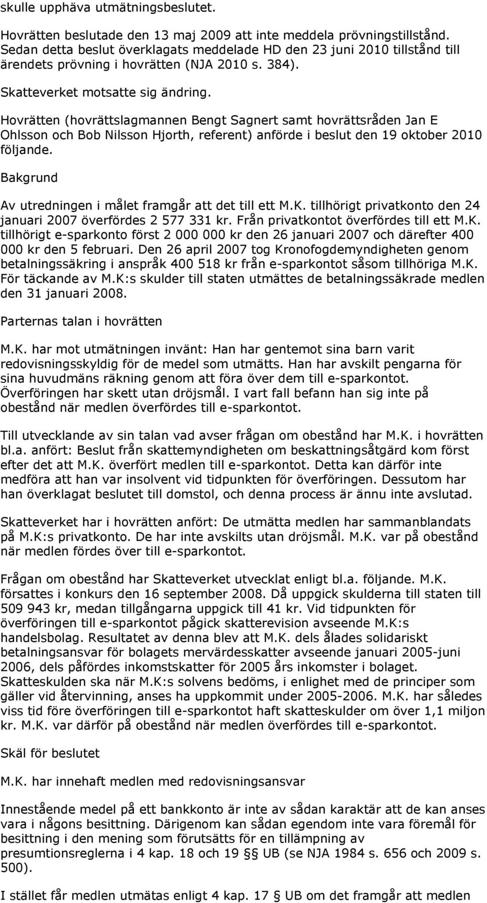 Hovrätten (hovrättslagmannen Bengt Sagnert samt hovrättsråden Jan E Ohlsson och Bob Nilsson Hjorth, referent) anförde i beslut den 19 oktober 2010 följande.