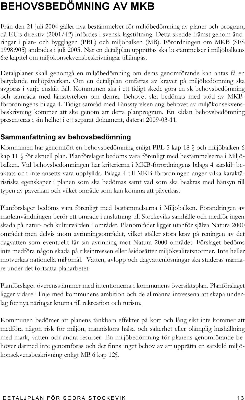 När en detaljplan upprättas ska bestämmelser i miljöbalkens 6:e kapitel om miljökonsekvensbeskrivningar tillämpas.