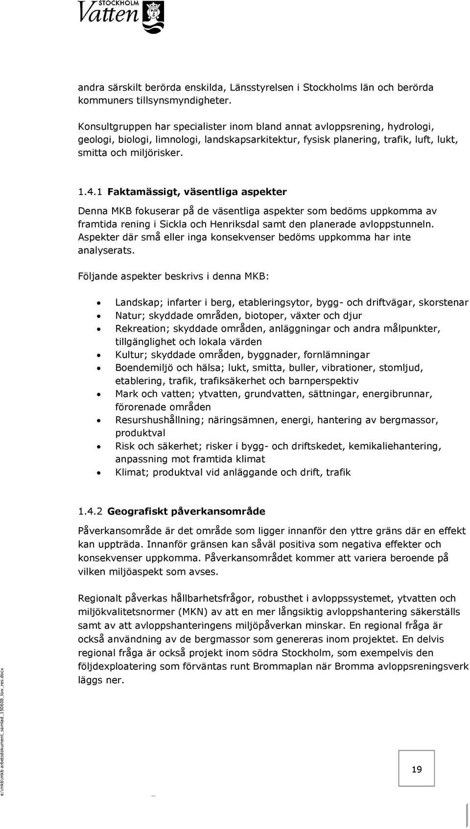 1 Faktamässigt, väsentliga aspekter Denna MKB fokuserar på de väsentliga aspekter som bedöms uppkomma av framtida rening i Sickla och Henriksdal samt den planerade avloppstunneln.