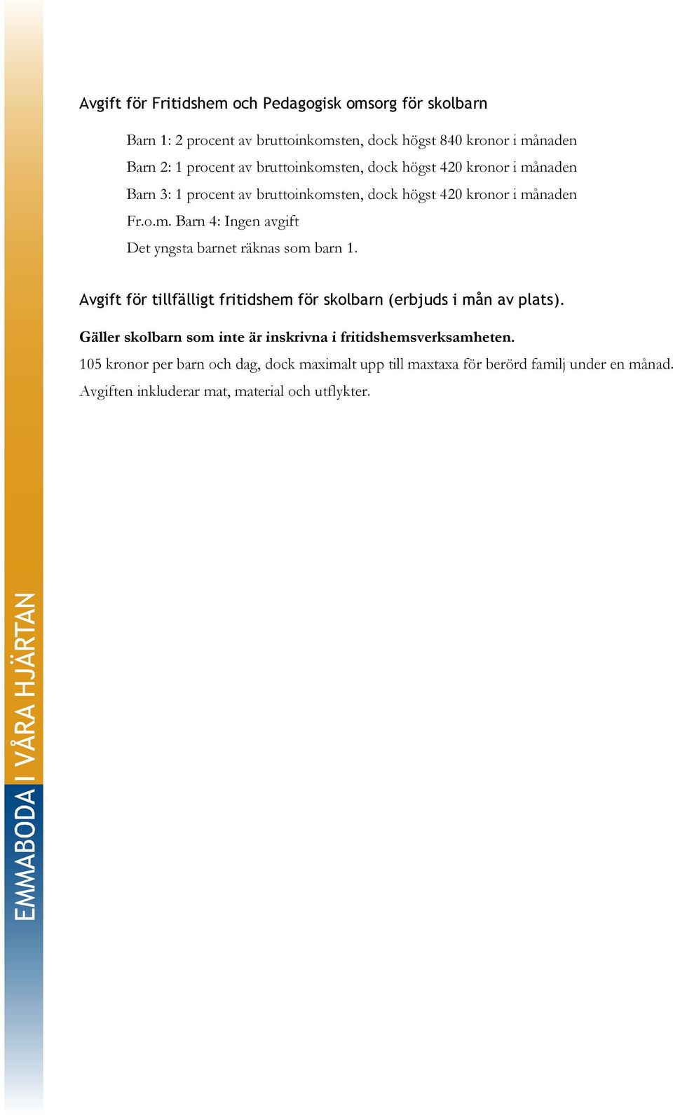 Avgift för tillfälligt fritidshem för skolbarn (erbjuds i mån av plats). Gäller skolbarn som inte är inskrivna i fritidshemsverksamheten.