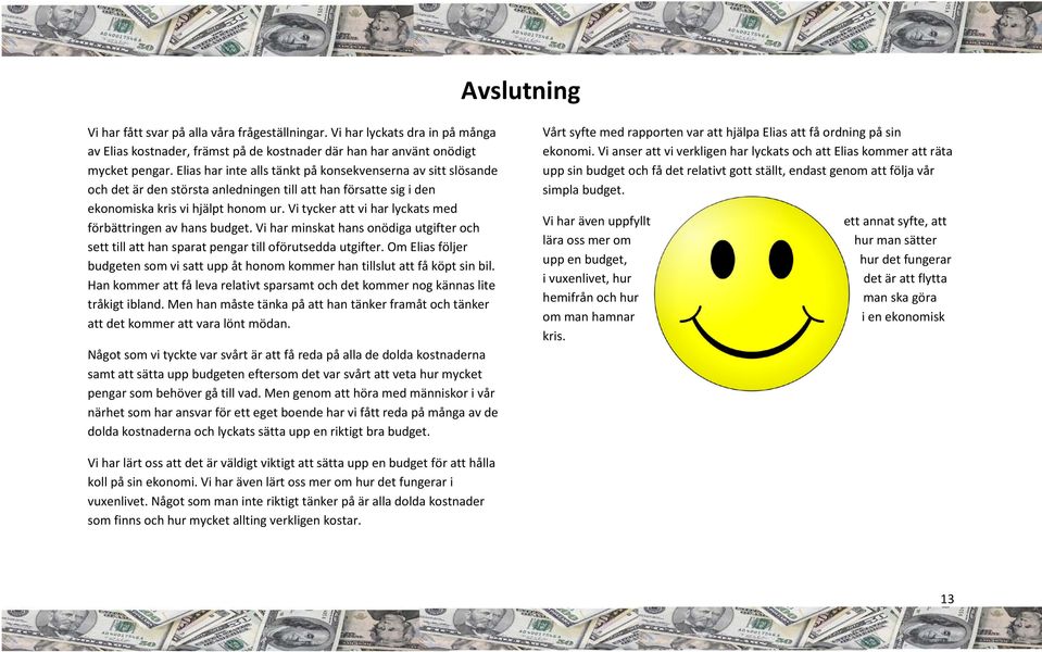 Vi tycker att vi har lyckats med förbättringen av hans budget. Vi har minskat hans onödiga utgifter och sett till att han sparat pengar till oförutsedda utgifter.