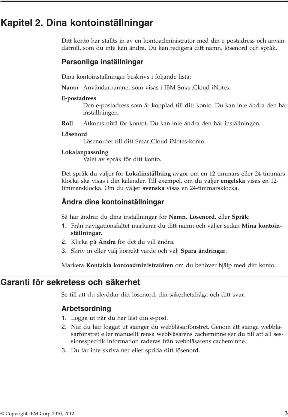 Du kan inte ändra den här inställningen. Roll Åtkomstnivå för kontot. Du kan inte ändra den här inställningen. Lösenord Lösenordet till ditt SmartCloud inotes-konto.