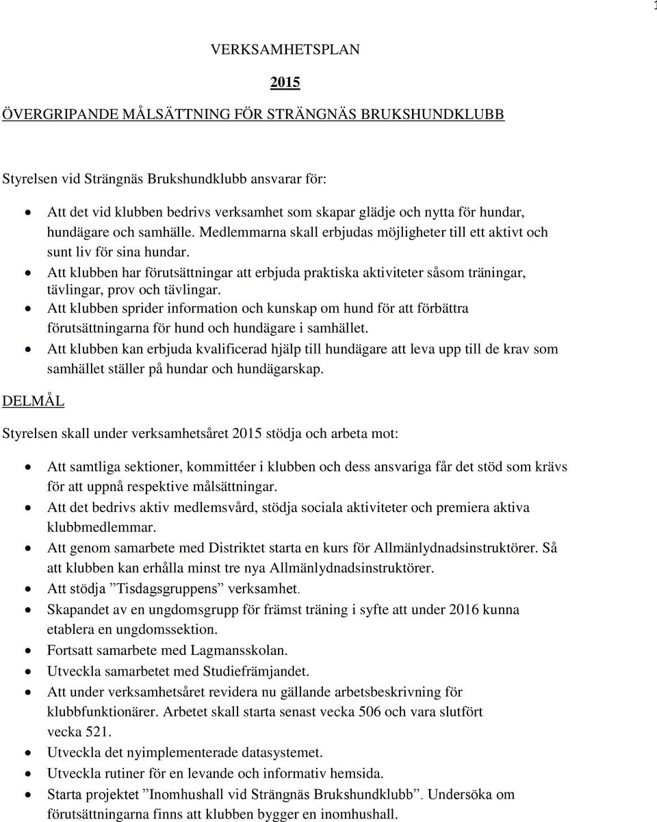 Att klubben har förutsättningar att erbjuda praktiska aktiviteter såsom träningar, tävlingar, prov och tävlingar.