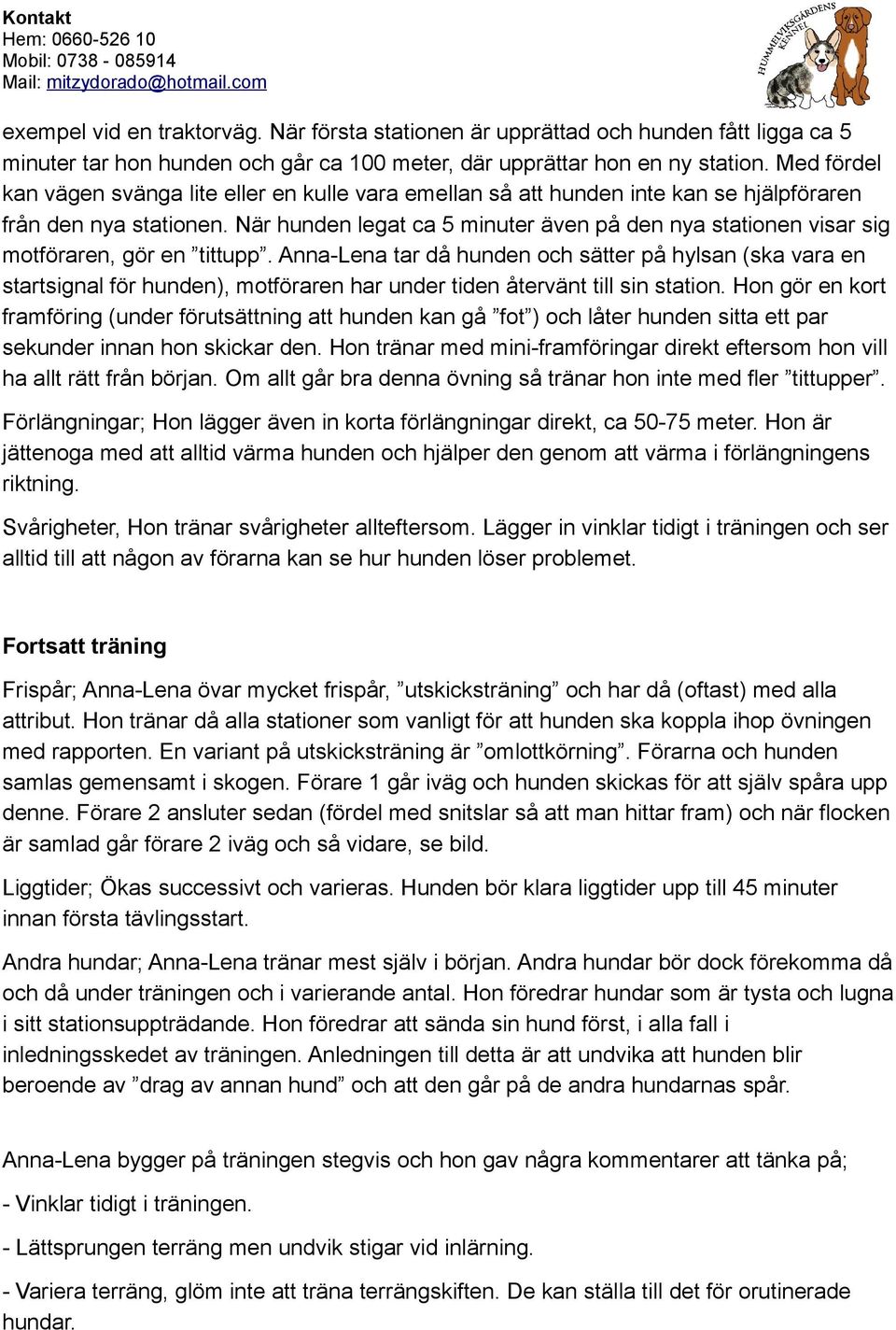 När hunden legat ca 5 minuter även på den nya stationen visar sig motföraren, gör en tittupp.