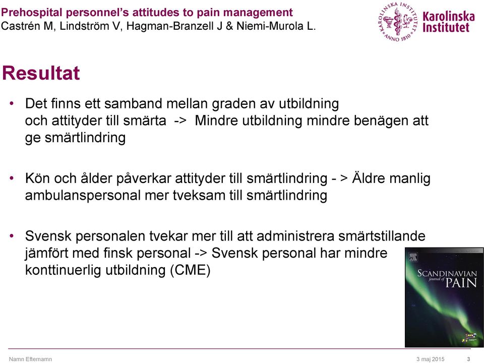 smärtlindring Kön och ålder påverkar attityder till smärtlindring - > Äldre manlig ambulanspersonal mer tveksam till smärtlindring Svensk