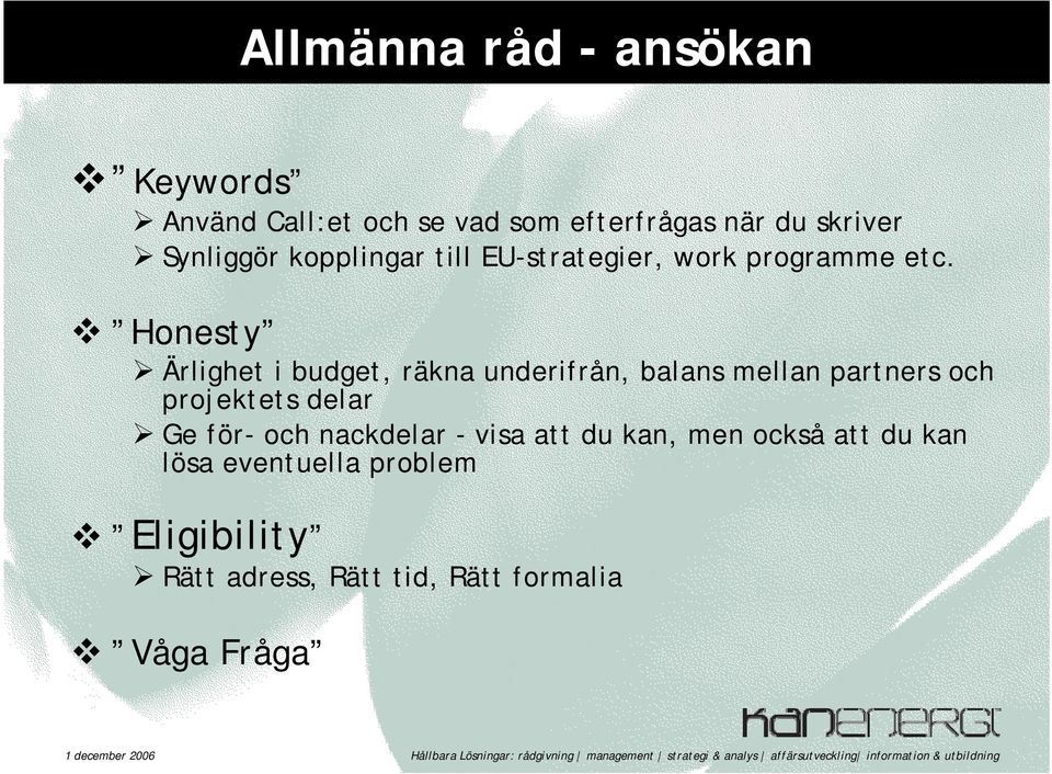 Honesty Ärlighet i budget, räkna underifrån, balans mellan partners och projektets delar Ge för-