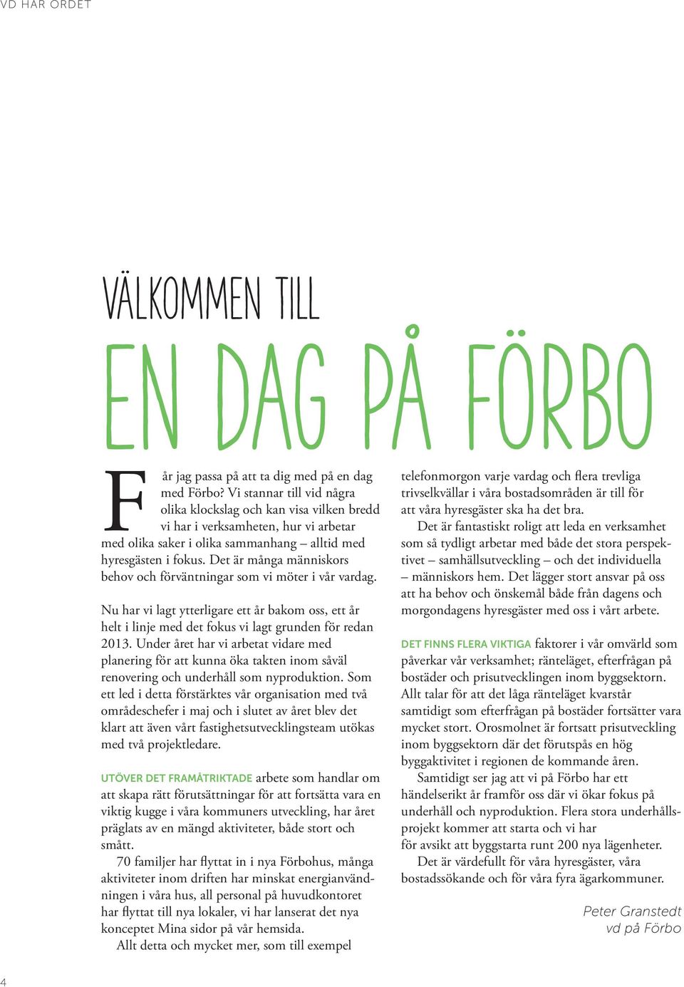 vi har i verksamheten, hur vi arbetar Det är fantastiskt roligt att leda en verksamhet med olika saker i olika sammanhang alltid med som så tydligt arbetar med både det stora perspektivet