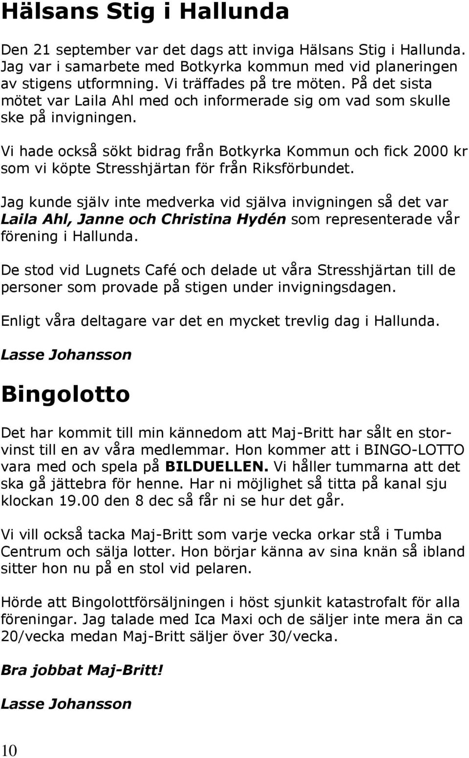 Vi hade också sökt bidrag från Botkyrka Kommun och fick 2000 kr som vi köpte Stresshjärtan för från Riksförbundet.