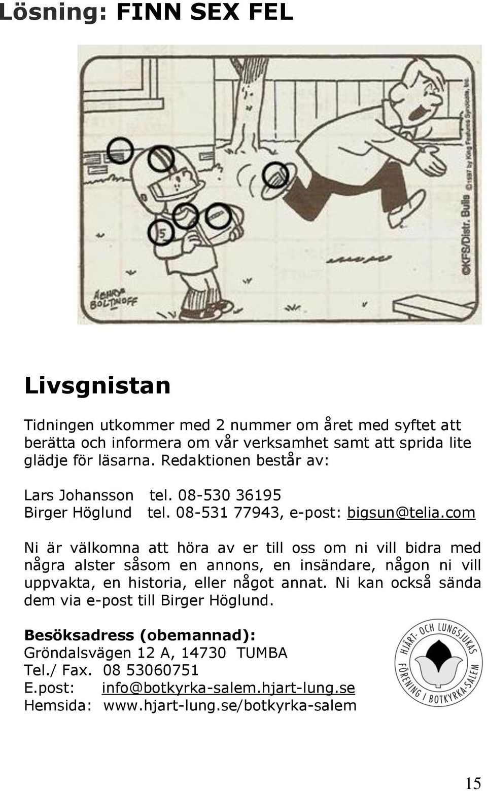 com Ni är välkomna att höra av er till oss om ni vill bidra med några alster såsom en annons, en insändare, någon ni vill uppvakta, en historia, eller något annat.