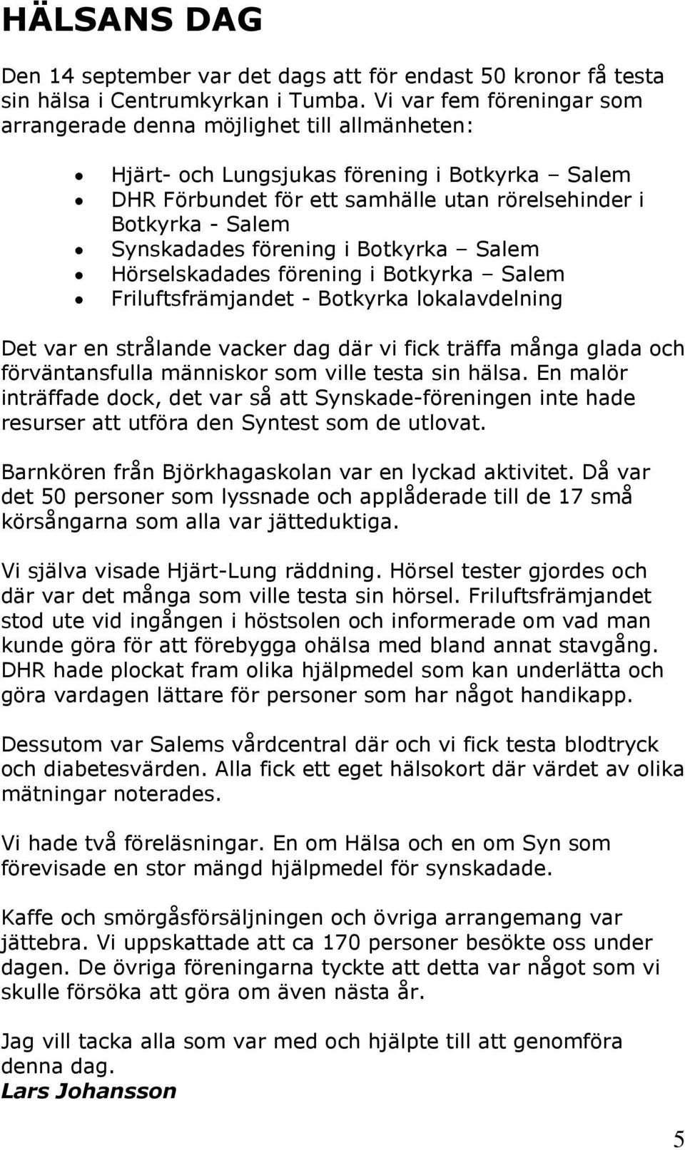 Synskadades förening i Botkyrka Salem Hörselskadades förening i Botkyrka Salem Friluftsfrämjandet - Botkyrka lokalavdelning Det var en strålande vacker dag där vi fick träffa många glada och