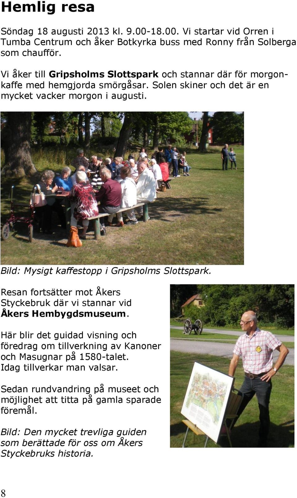 Bild: Mysigt kaffestopp i Gripsholms Slottspark. Resan fortsätter mot Åkers Styckebruk där vi stannar vid Åkers Hembygdsmuseum.