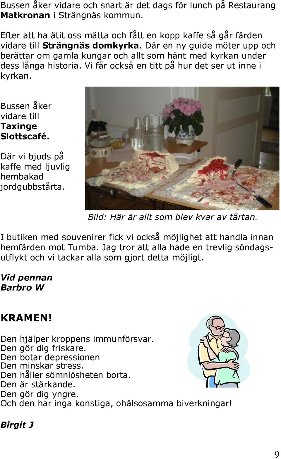 Bussen åker vidare till Taxinge Slottscafé. Där vi bjuds på kaffe med ljuvlig hembakad jordgubbstårta. Bild: Här är allt som blev kvar av tårtan.