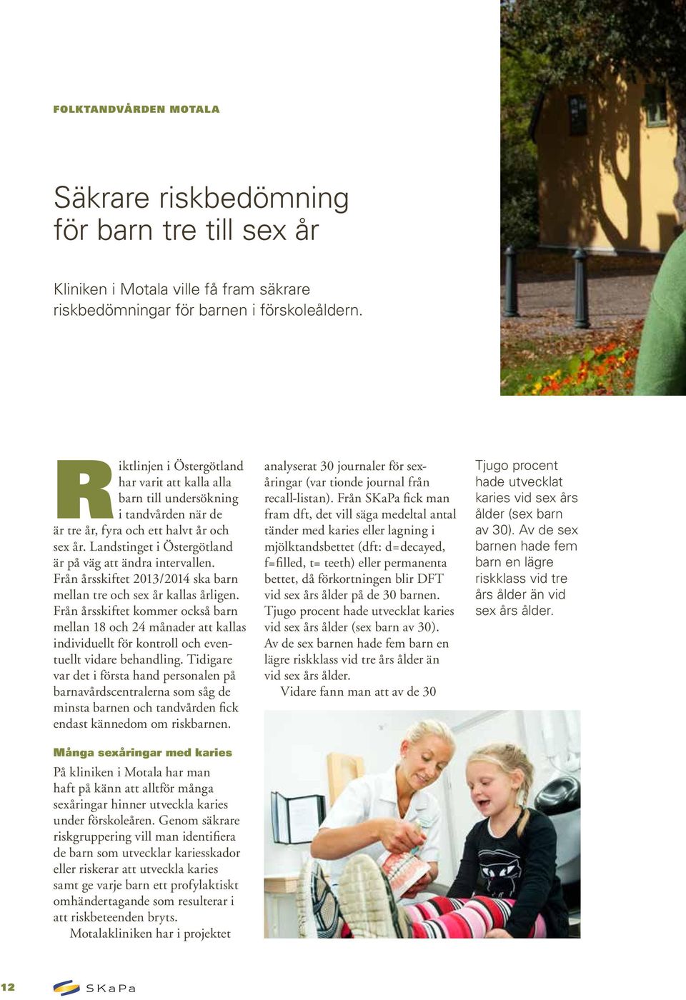 Från årsskiftet 2013/2014 ska barn mellan tre och sex år kallas årligen.
