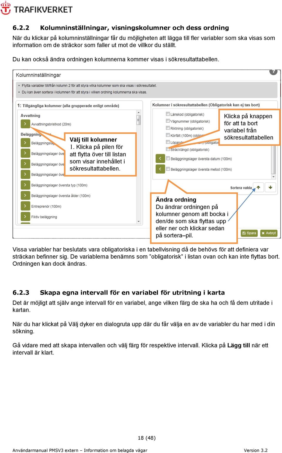 Klicka på pilen för att flytta över till listan som visar innehållet i sökresultattabellen. Klicka på knappen för att ta bort variabel från sökresultattabellen.