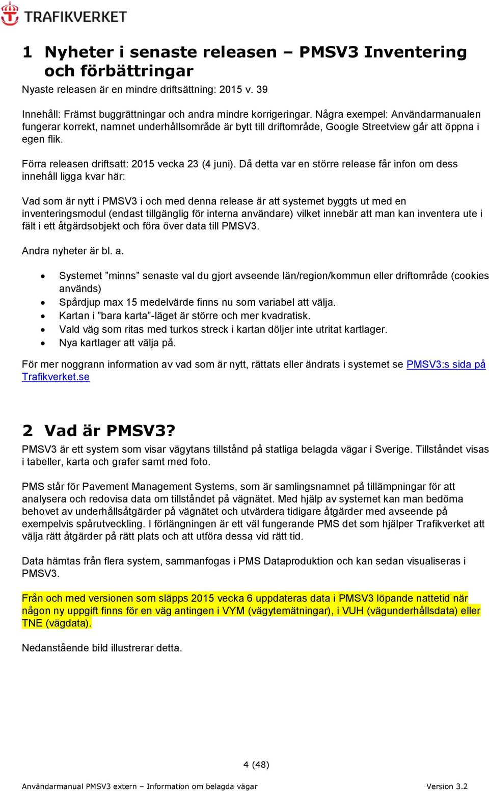 Då detta var en större release får infon om dess innehåll ligga kvar här: Vad som är nytt i PMSV3 i och med denna release är att systemet byggts ut med en inventeringsmodul (endast tillgänglig för