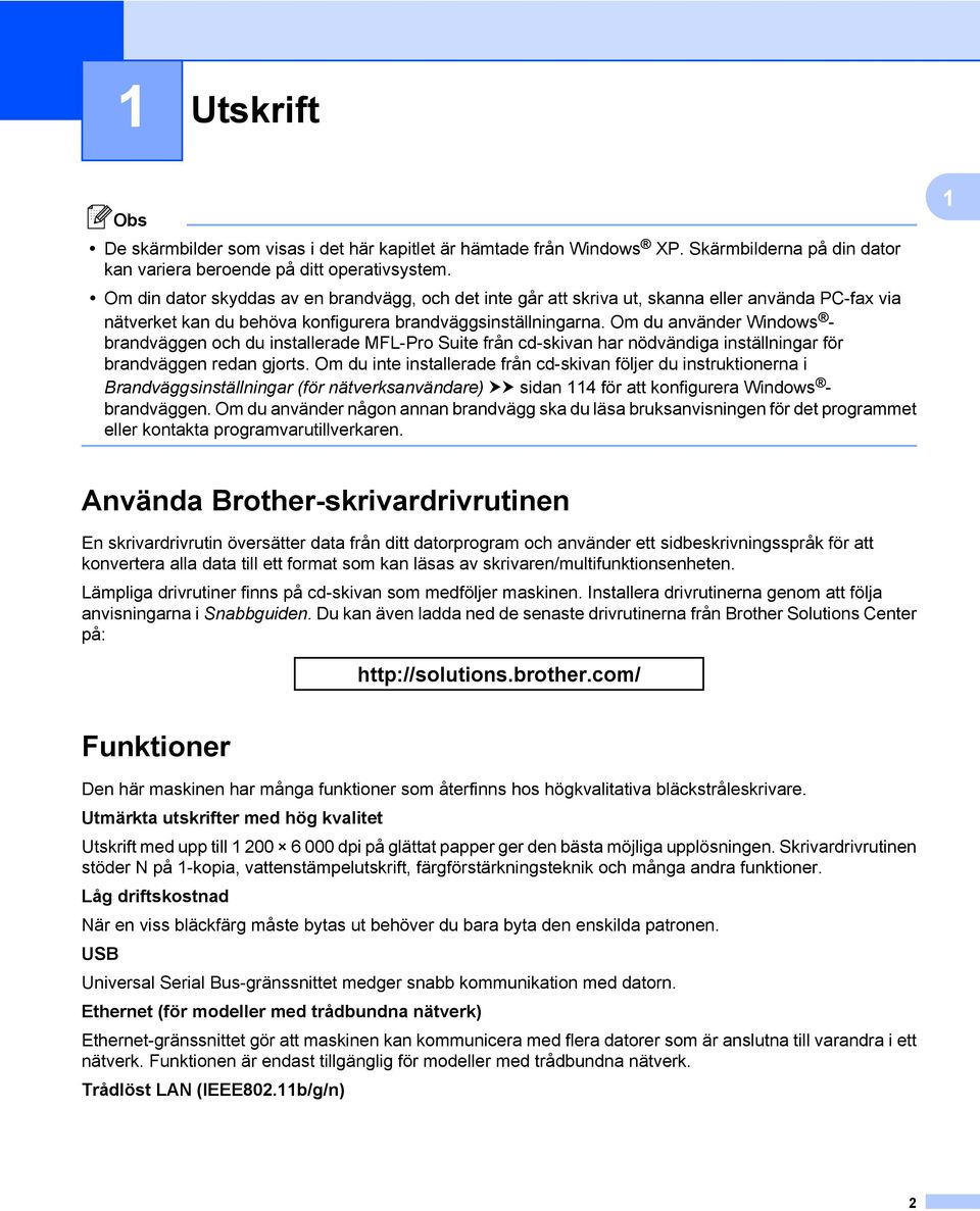 Om du använder Windows - brandväggen och du installerade MFL-Pro Suite från cd-skivan har nödvändiga inställningar för brandväggen redan gjorts.