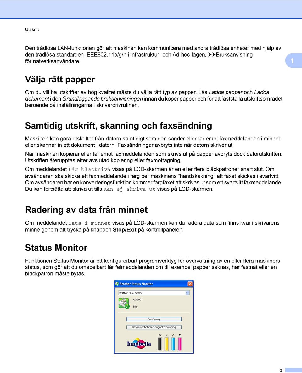 Läs Ladda papper och Ladda dokument i den Grundläggande bruksanvisningen innan du köper papper och för att fastställa utskriftsområdet beroende på inställningarna i skrivardrivrutinen.