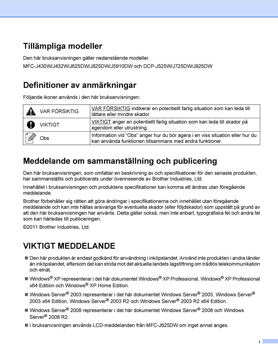 potentiellt farlig situation som kan leda till lättare eller mindre skador. VIKTIGT anger en potentiellt farlig situation som kan leda till skador på egendom eller utrustning.