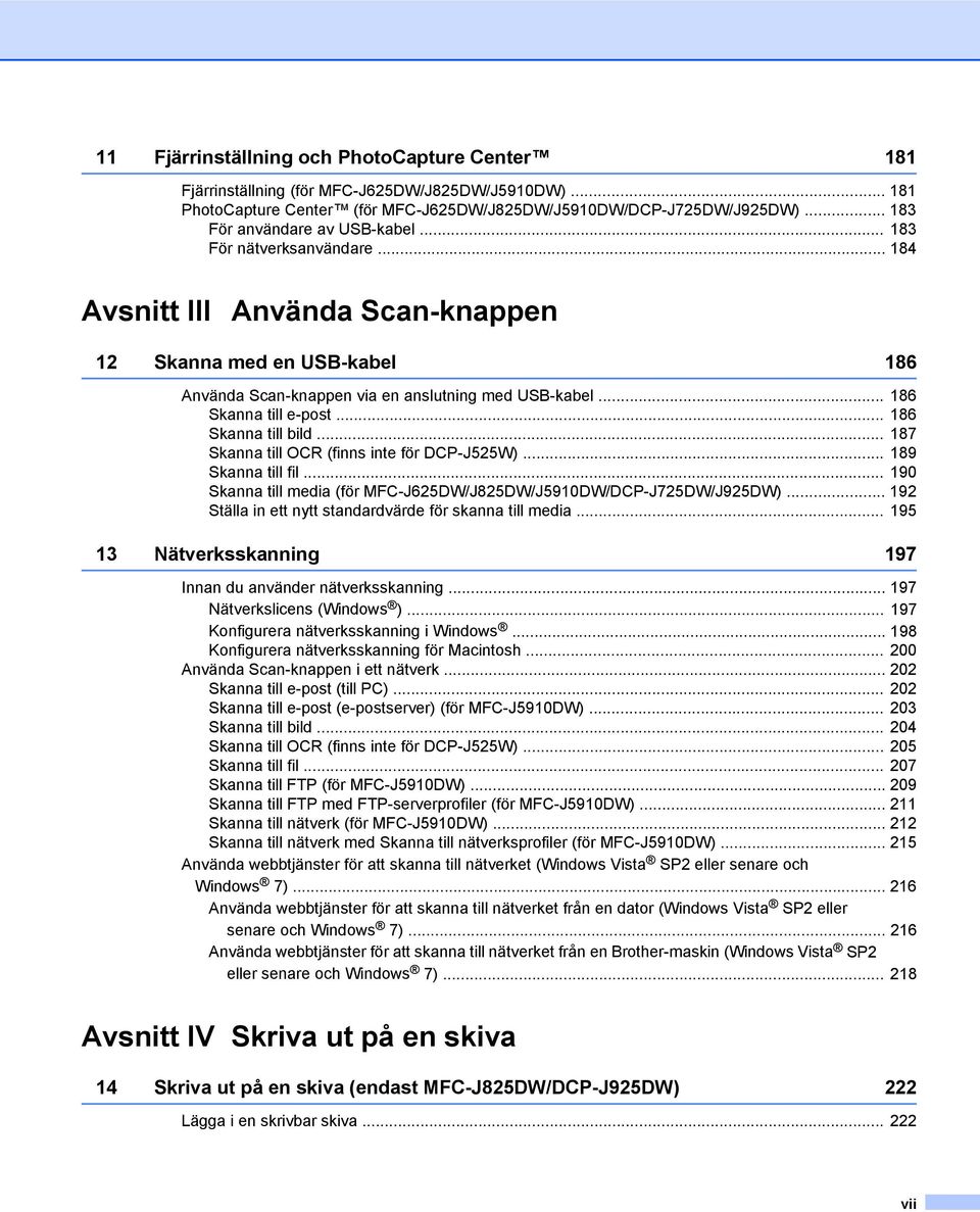 .. 186 Skanna till e-post... 186 Skanna till bild... 187 Skanna till OCR (finns inte för DCP-J525W)... 189 Skanna till fil... 190 Skanna till media (för MFC-J625DW/J825DW/J5910DW/DCP-J725DW/J925DW).