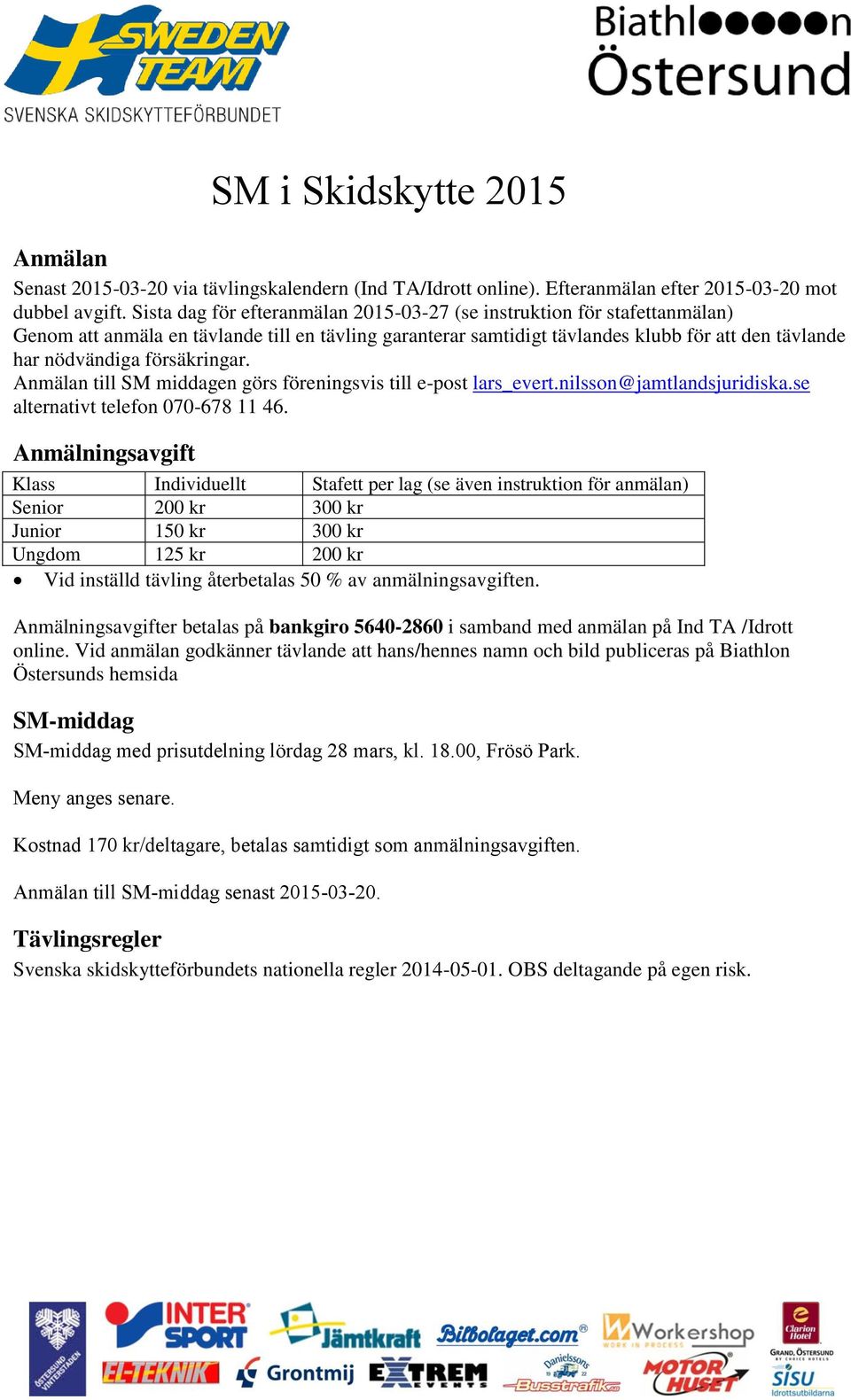 försäkringar. Anmälan till SM middagen görs föreningsvis till e-post lars_evert.nilsson@jamtlandsjuridiska.se alternativt telefon 070-678 11 46.