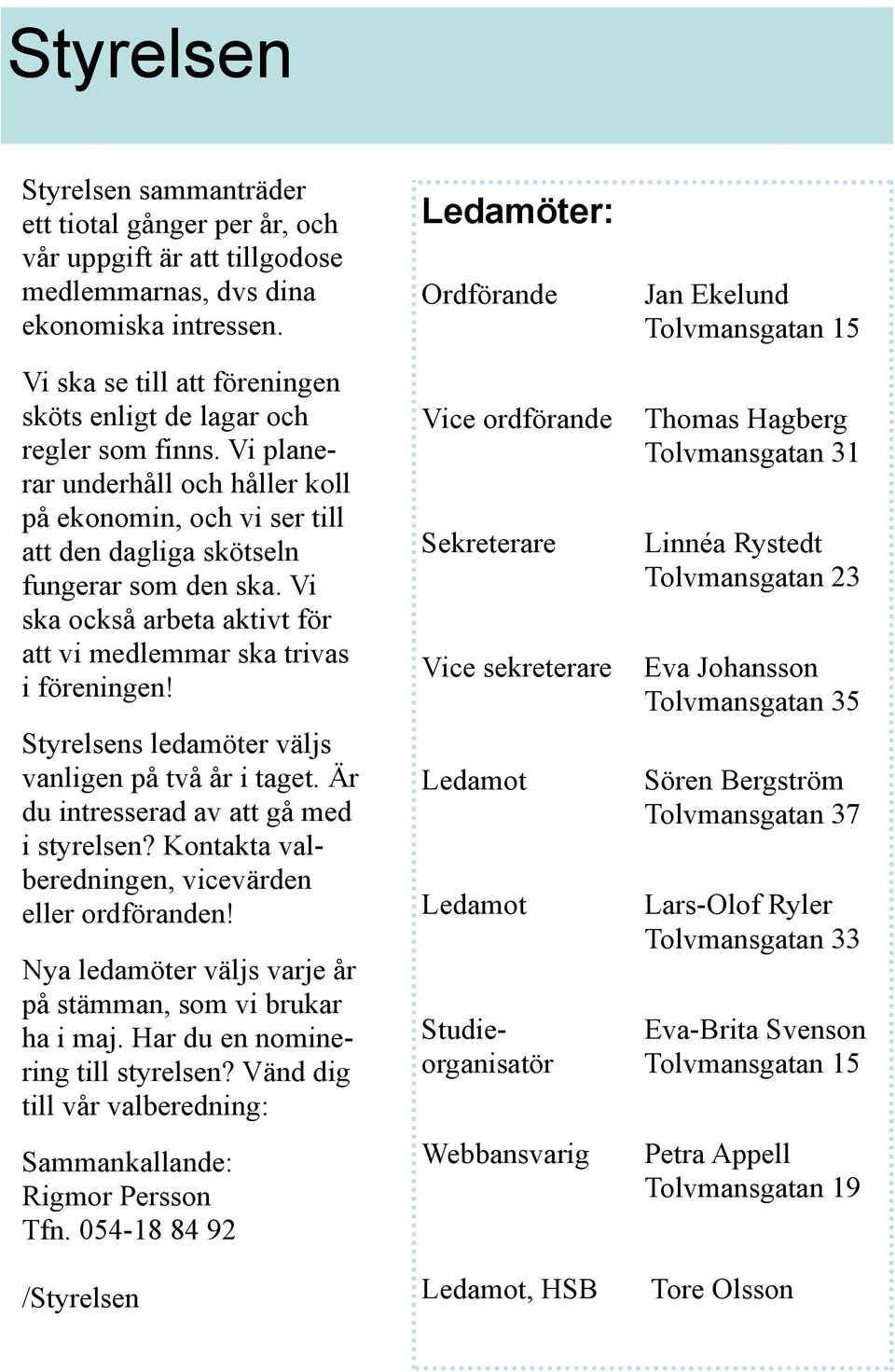 Vi ska också arbeta aktivt för att vi medlemmar ska trivas i föreningen! Styrelsens ledamöter väljs vanligen på två år i taget. Är du intresserad av att gå med i styrelsen?