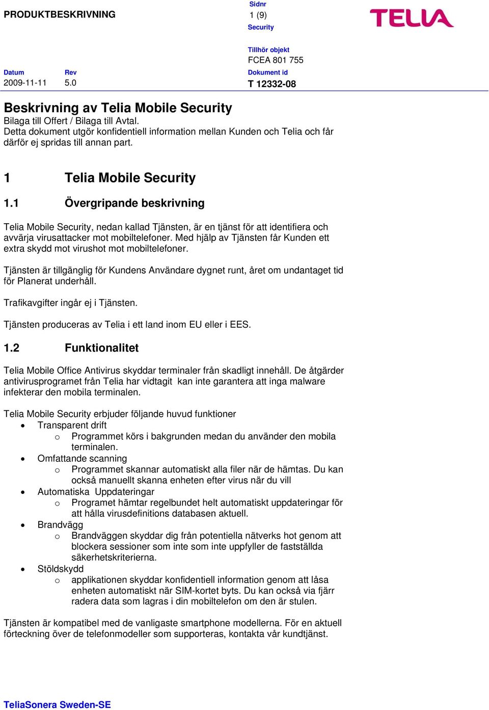 Med hjälp av Tjänsten får Kunden ett extra skydd mot virushot mot mobiltelefoner. Tjänsten är tillgänglig för Kundens Användare dygnet runt, året om undantaget tid för Planerat underhåll.