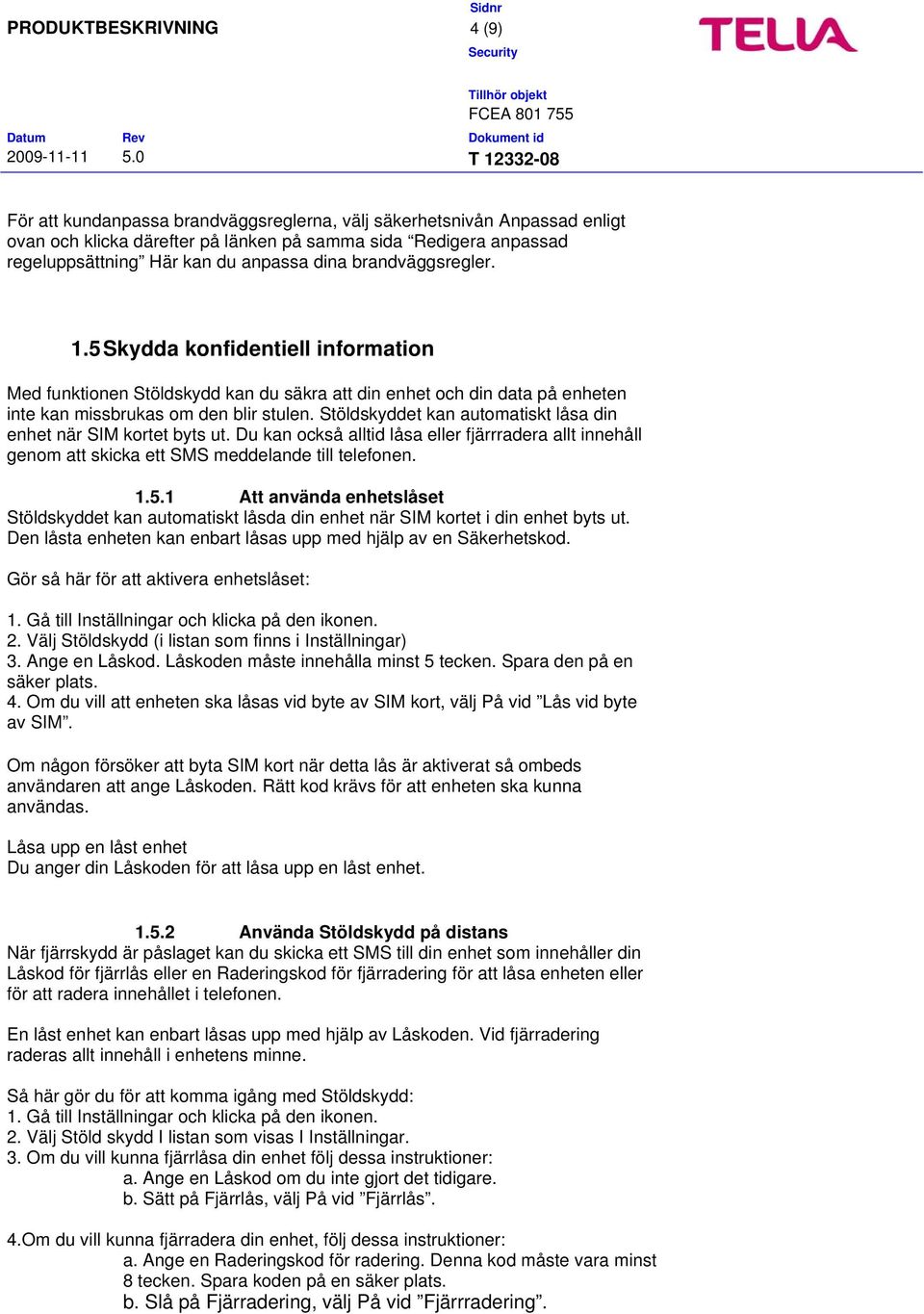 Stöldskyddet kan automatiskt låsa din enhet när SIM kortet byts ut. Du kan också alltid låsa eller fjärrradera allt innehåll genom att skicka ett SMS meddelande till telefonen. 1.5.