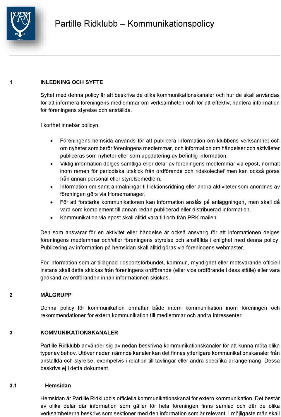 I korthet innebär policyn: Föreningens hemsida används för att publicera information om klubbens verksamhet och om nyheter som berör föreningens medlemmar, och information om händelser och