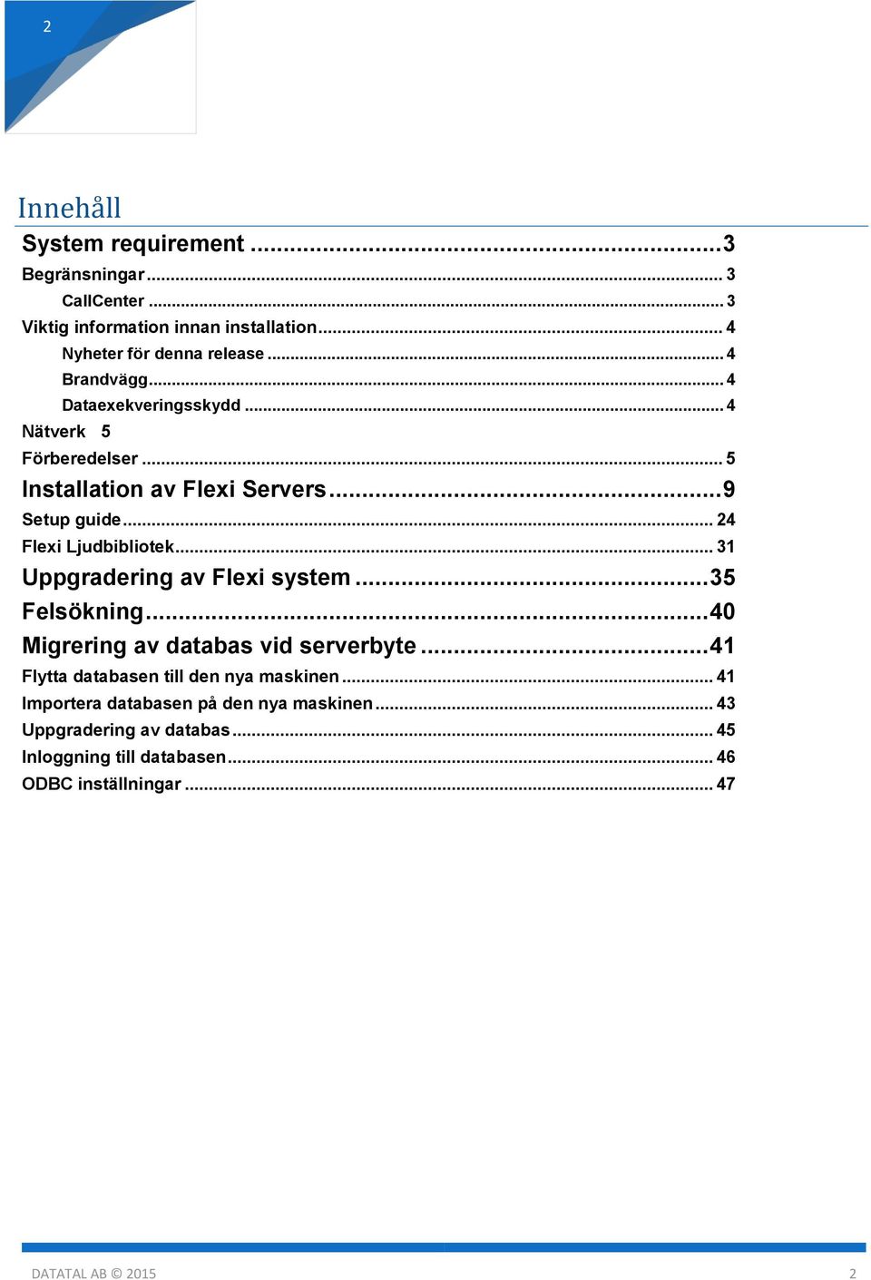 .. 31 Uppgradering av Flexi system... 35 Felsökning... 40 Migrering av databas vid serverbyte... 41 Flytta databasen till den nya maskinen.