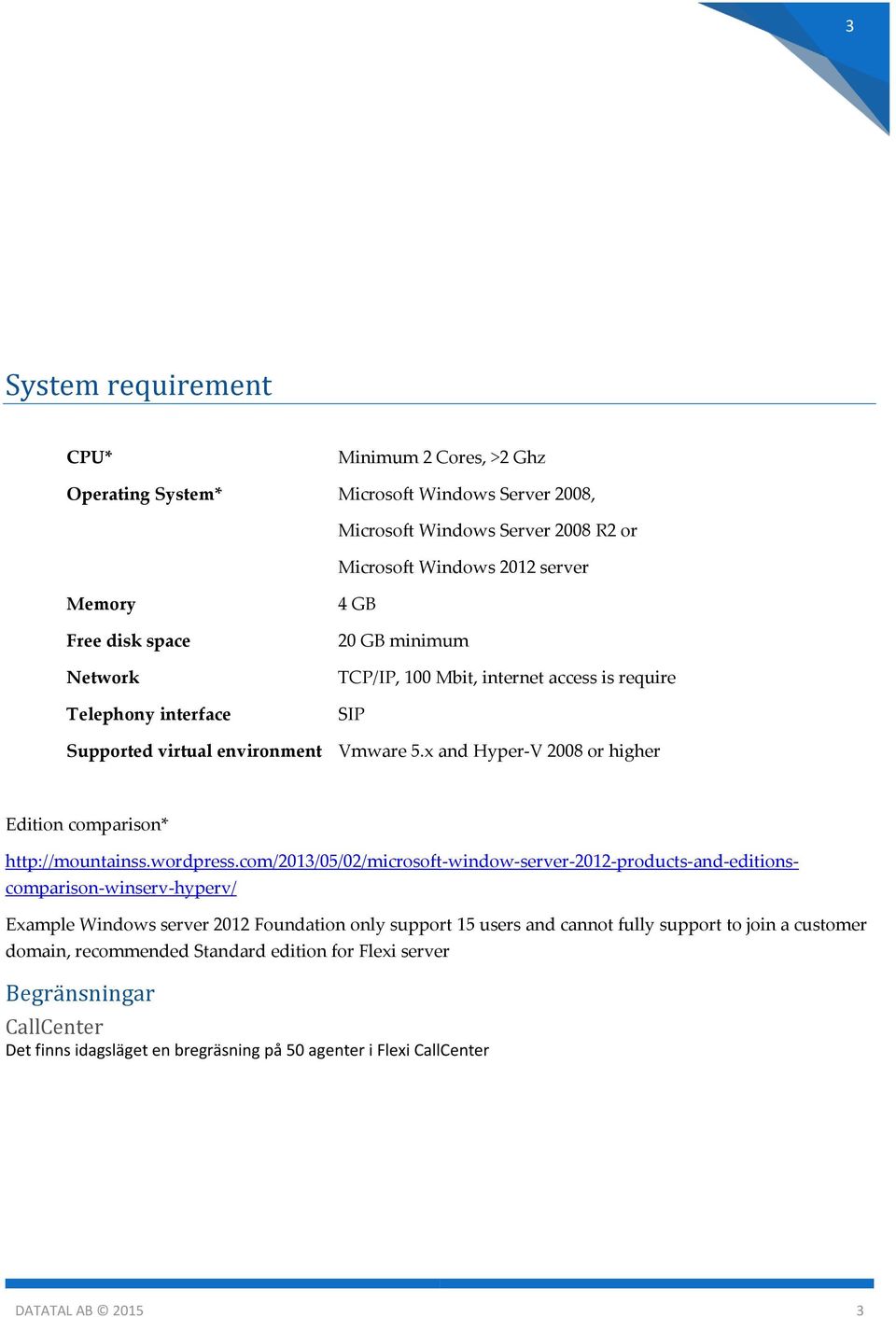 x and Hyper-V 2008 or higher Edition comparison* http://mountainss.wordpress.