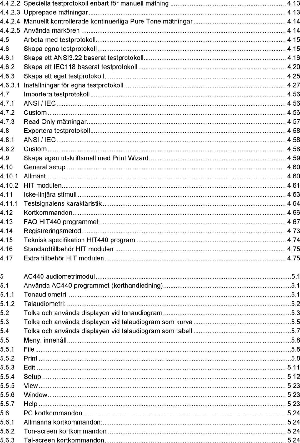 .. 4.25 4.6.3.1 Inställningar för egna testprotokoll... 4.27 4.7 Importera testprotokoll... 4.56 4.7.1 ANSI / IEC... 4.56 4.7.2 Custom... 4.56 4.7.3 Read Only mätningar... 4.57 4.