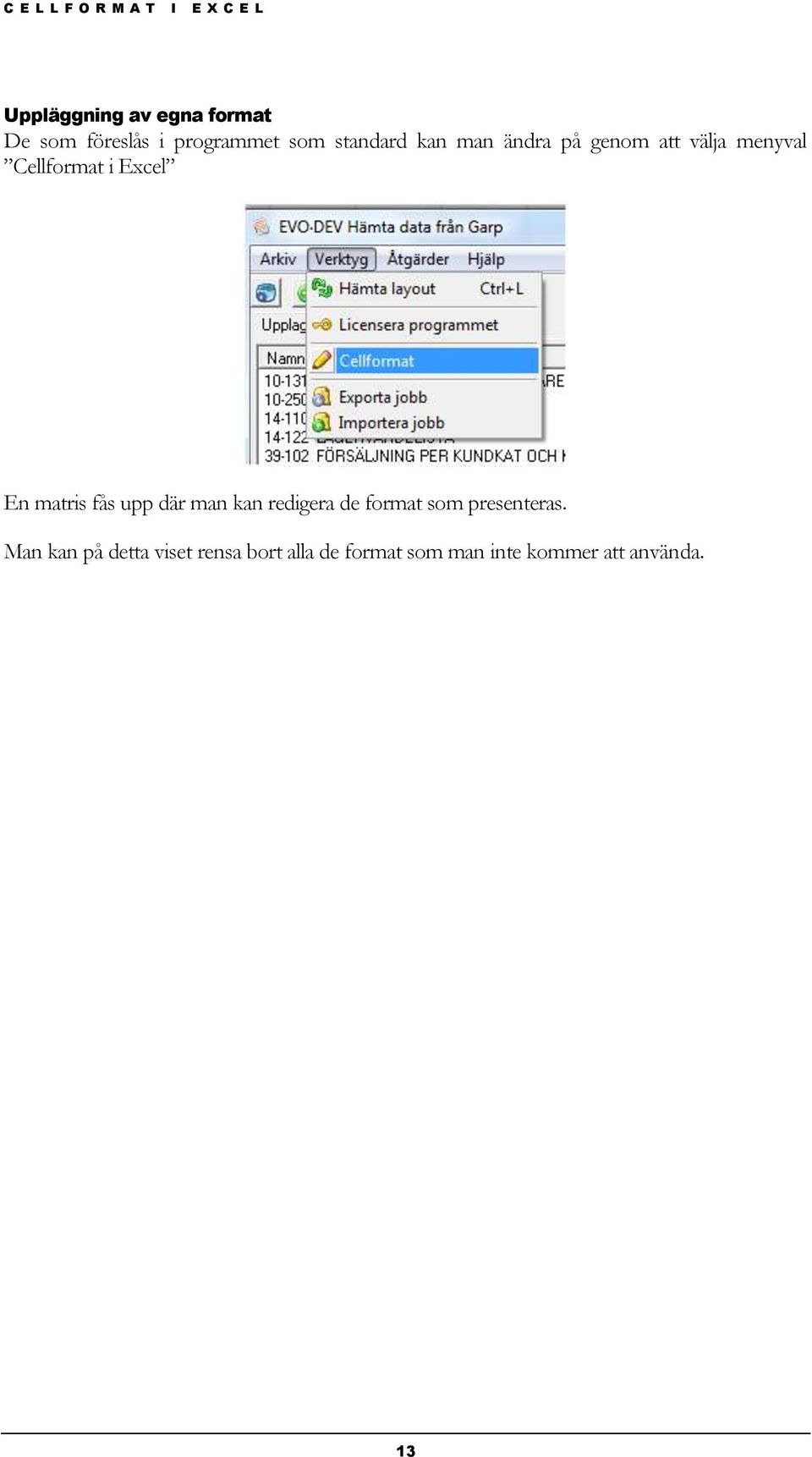 Excel En matris fås upp där man kan redigera de format som presenteras.